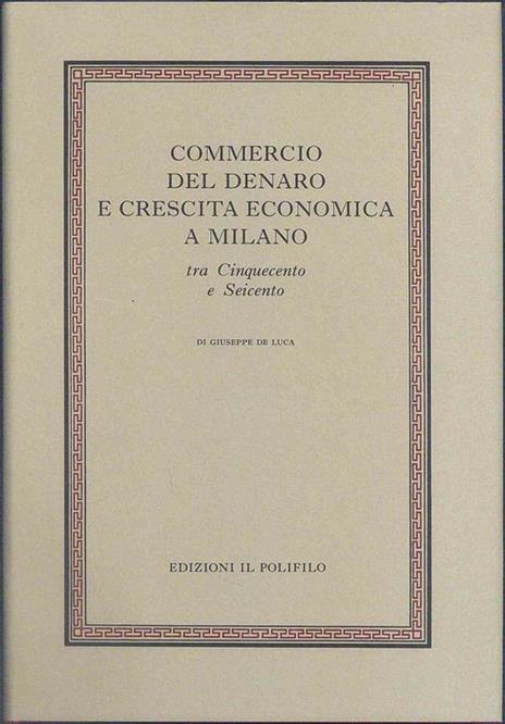 Commercio del denaro e crescita economica a Milano tra Cinquecento e seicento - Giuseppe De Luca - 2