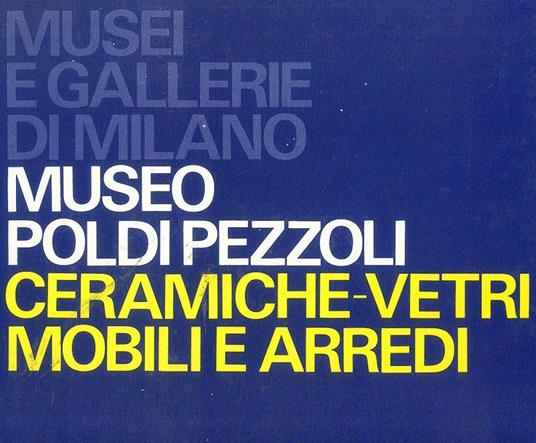 Musei e Gallerie di Milano - Museo Poldi Pezzoli - Ceramiche Vetri Mobili e Arredi - 2