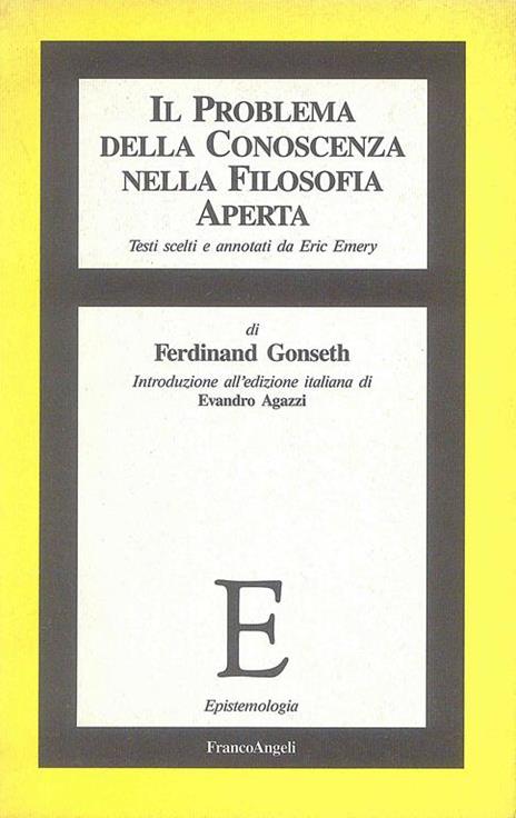 Il Problema della conoscenza nella Filosofia aperta - Ferdinand Gonseth - 2