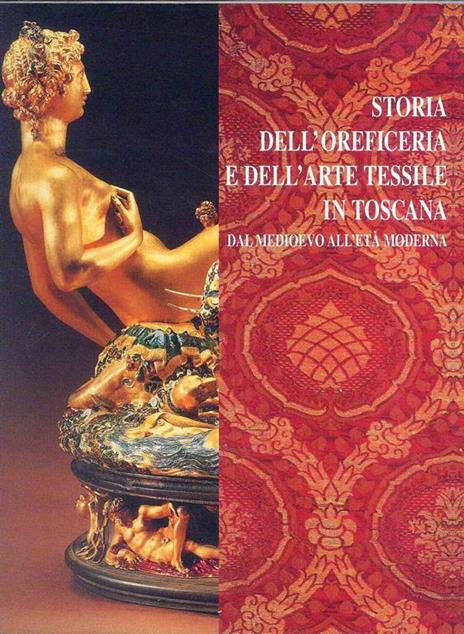 Storia dell' oreficeria e dell' arte tessile in Toscana. Dal Medioevo all' Età Moderna - Giuseppe Cantelli - copertina