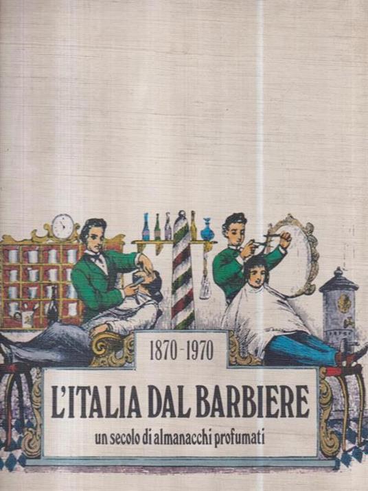 1870-1970 L'Italia dal barbiere. Un secolo di almanacchi profumati - Giordano Corsi - copertina