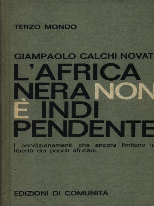 L' Africa Nera non è indipendente - Giampaolo Calchi Novati - 2