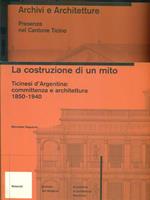 La costruzione di un mito. Ticinesi d'Argentina: committenza e architettura (1850-1940)