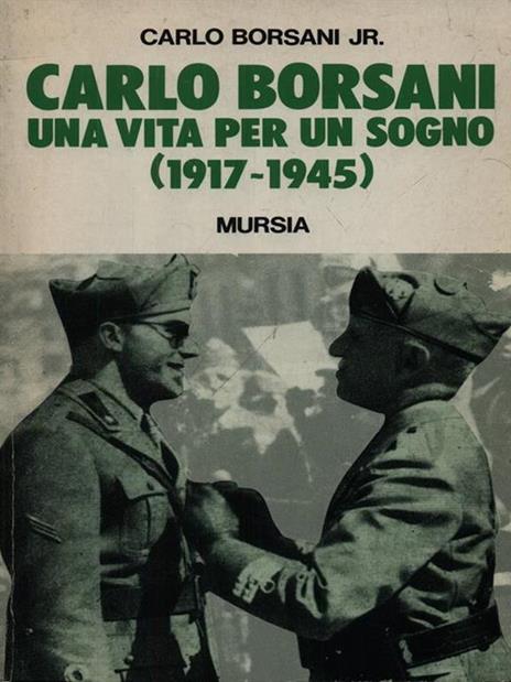 Carlo Borsani. Una vita per un sogno (1917-1945) - Carlo jr. Borsani - copertina