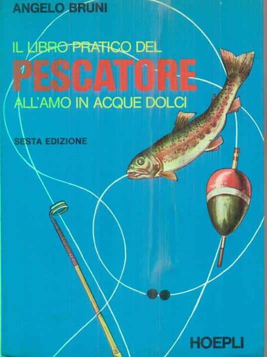 Il libro pratico del pescatore all'amo in acque dolci - Angelo Bruni - copertina