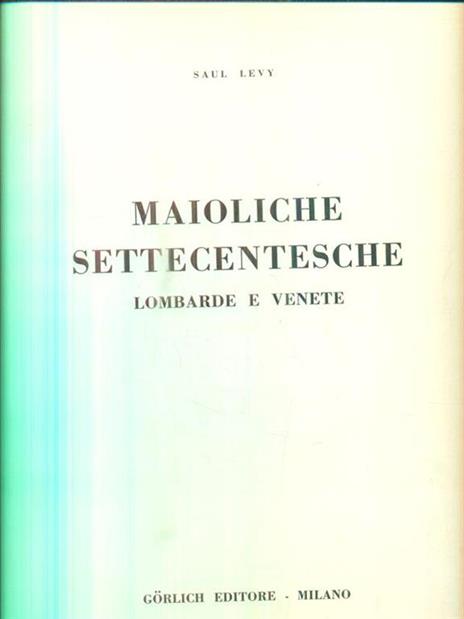 Maioliche settecentesche lombarde e venete - Saul Levy - copertina