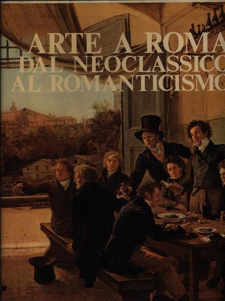 Arte a Roma: dal Neoclassico al Romanticismo - Franco Borsi,Gabriele Morolli,Cristina Acidini Luchinat - copertina