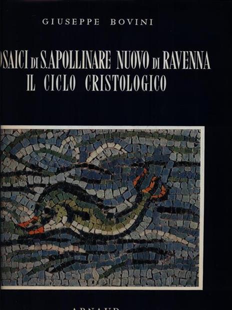 Mosaici di S. Apollinare Nuovo di Ravenna. Il ciclo cristologico - Giuseppe Bovini - 2