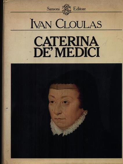 Caterina Dè Medici - Ivan Cloulas - copertina