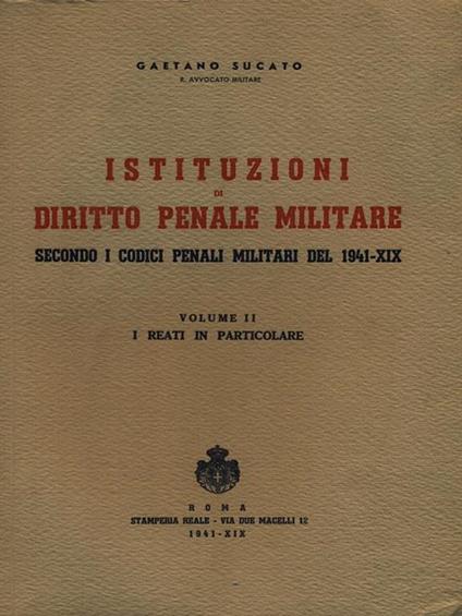 Istituzioni di diritto penale militare vol. II I reati in particolare - Gaetano Sucato - copertina