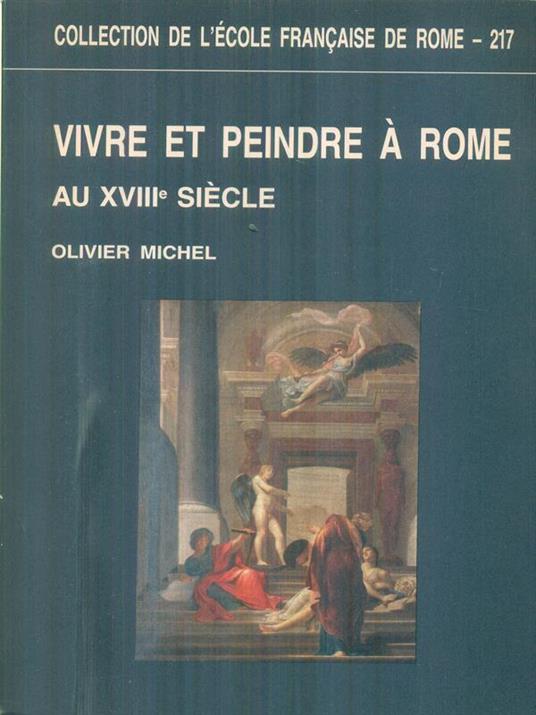 Vivre et peindre a Rome au XVIII siecle - Olivier Michel - 2