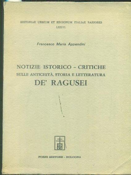 Notizie istorico-critiche sulle antichità storia e letteratura De' Ragusei - Francesco Maria Appendini - copertina