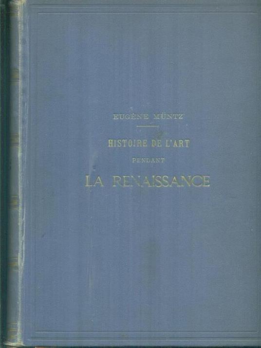Histoire de l'art pendant la renaissance - Eugenio Muentz - copertina