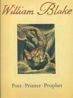 William Blake. Poet, Printer, Prophet