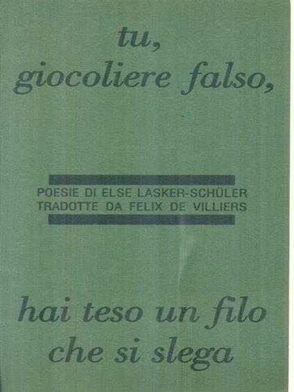 Tu giocoliere falso, hai teso un filo che si slega - Else Lasker Schüler - copertina