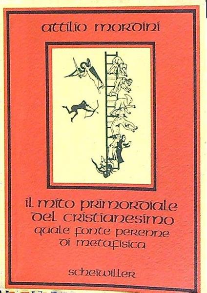 Il mito primordiale del Cristianesimo quale fonte perenne di metafisica - Attilio Mordini - copertina