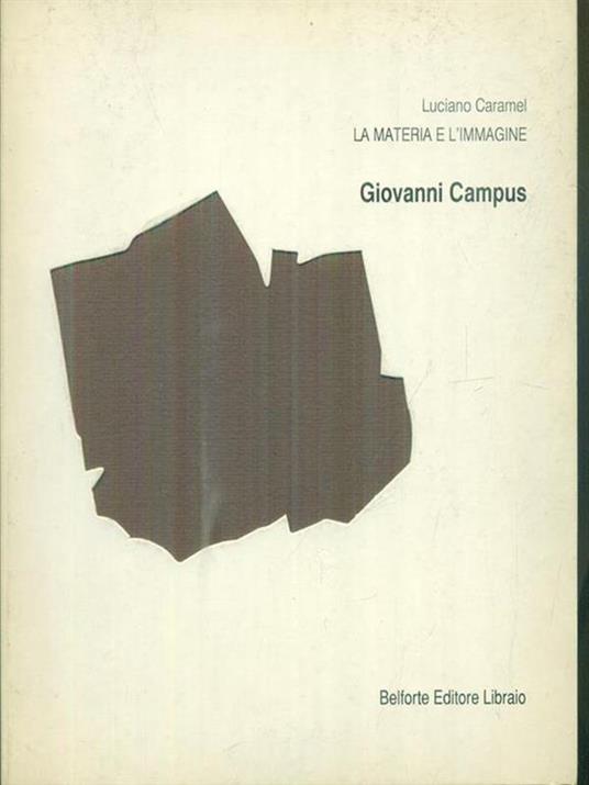 Giovanni Campus. La materia e l'immagine - Luciano Caramel - copertina