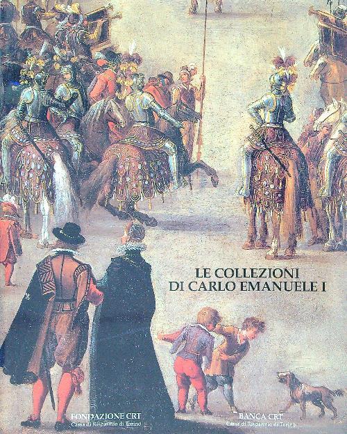 Le collezioni di Carlo Emanuele I di Savoia - Giovanni Romano - copertina