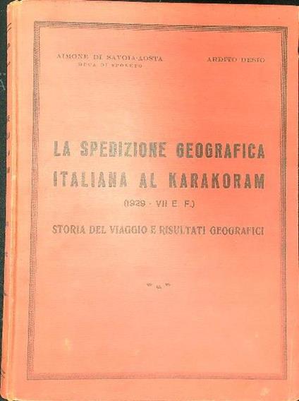 La spedizione geografica italiana al Karakoram - Aimone Savoia-Aosta,Ardito Desio - copertina