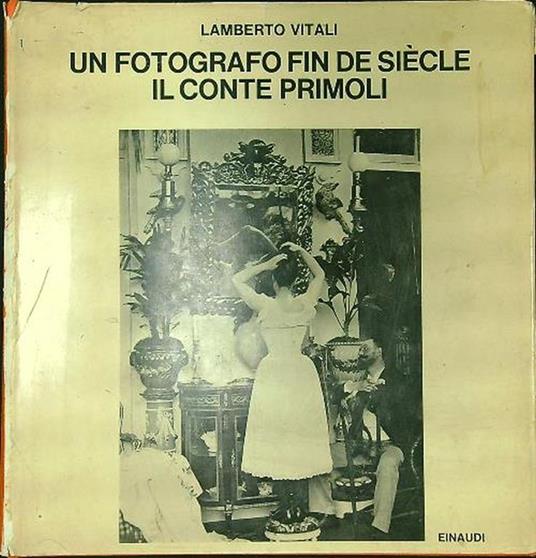 Un fotografo fin de siecle il conte Primoli - Lamberto Vitali - copertina