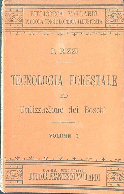 Tecnologia forestale ed utilizzazione dei boschi vol 1 - P. Rizzi - copertina