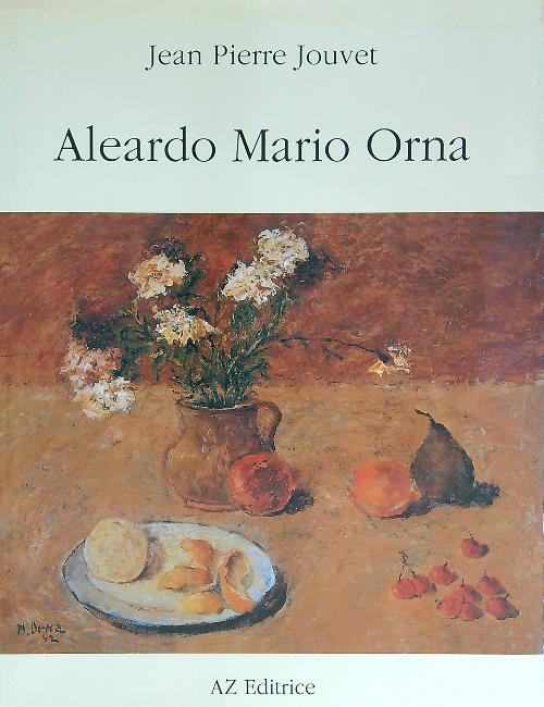 Aleardo Mario Orna. La vita e le opere - Jean-Pierre Jouvet - copertina