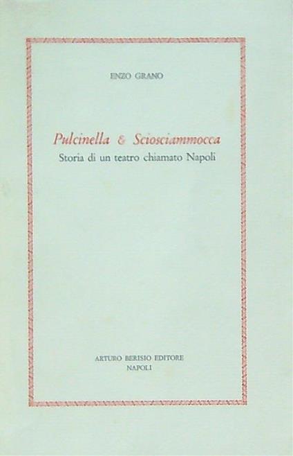 Pulcinella e Sciosciammocca. Storia di un teatro chiamato Napoli - Enzo Grano - copertina
