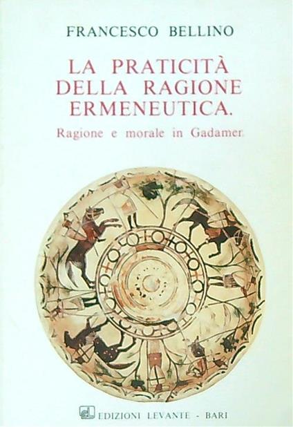 La praticita' della ragione ermeneutica - Francesco Bellino - copertina