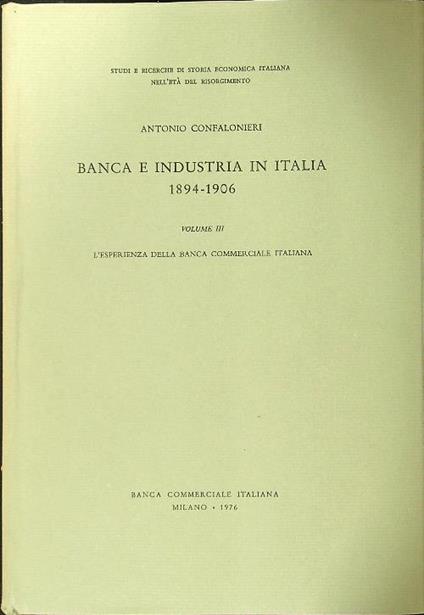 Banca e industria in Italia 1894-1906 vol. III - Antonio Confalonieri - copertina