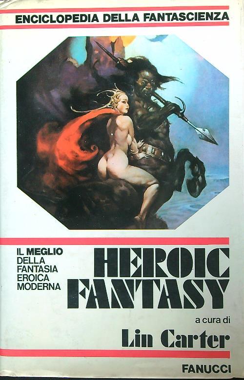 Heroic Fantasy. Il meglio della fantasia eroica moderna - Lin Carter - copertina