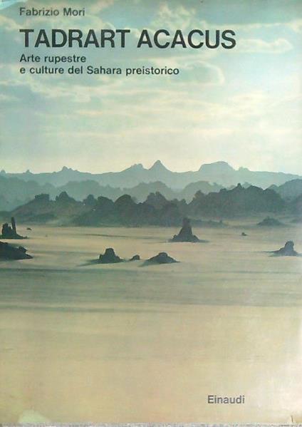 Tadrart Acacus: Arte rupestre e culture del Sahara preistorico - Fabrizio Mori - copertina