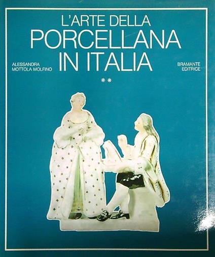 L' arte della porcellana in Italia. Secondo volume - Alessandra Mottola Molfino - copertina