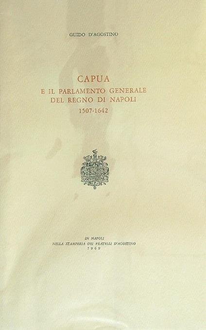 Capua e il parlamento generale del Regno di Napoli 1507-1642 - Guido D'Agostino - copertina