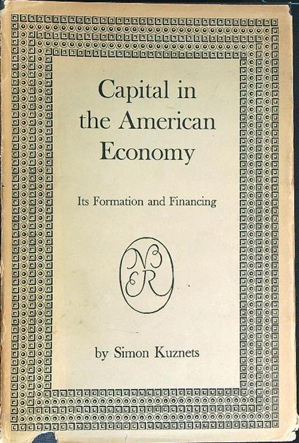 Capital in the American Economy: Its Formation and Financing - Simon Kuznets - copertina