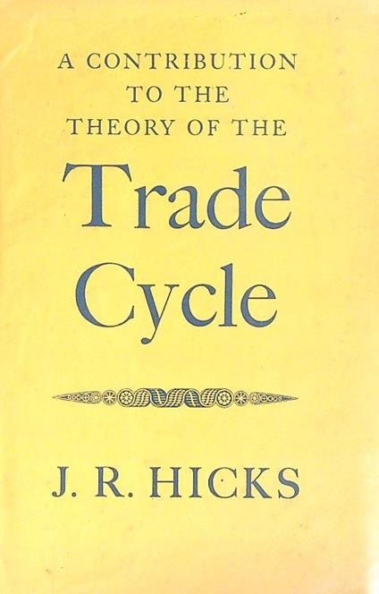 A Contribution to the Theory of the Trade Cycle - J.R. Hicks - copertina