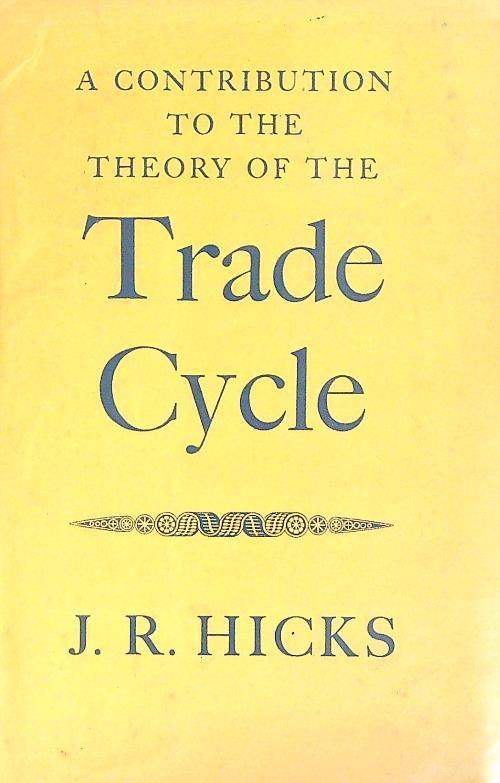 A Contribution to the Theory of the Trade Cycle - J.R. Hicks - copertina