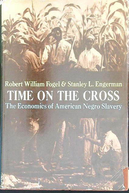 Time on the Cross: The Economics of American Negro Slavery - Robert Fogel - copertina