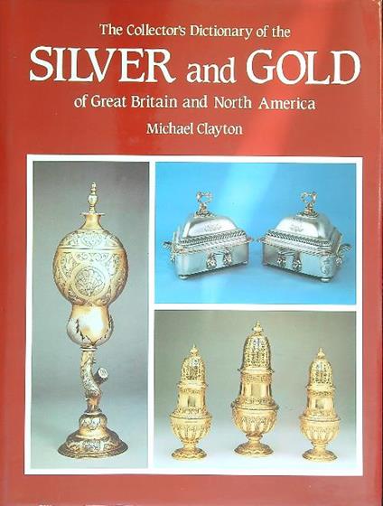 The Collector's Dictionary of the Silver and Gold of Great Britain and North America - Michael Clayton - copertina