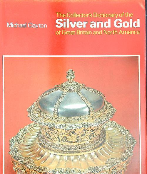 The Collector's Dictionary of the Silver and Gold of Great Britain and North America - Michael Clayton - copertina
