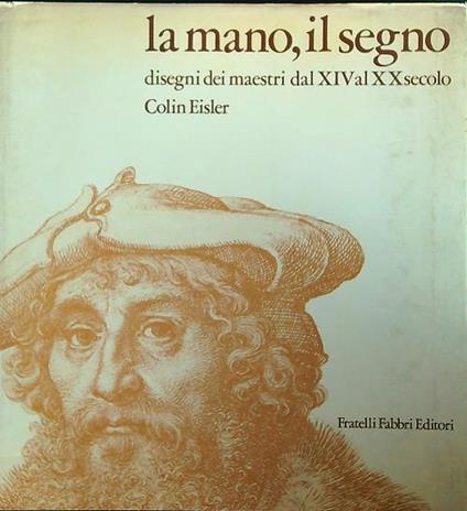 La mano, il segno. Disegni dei Maestri dal XIV al XX secolo - Colin Eisler - copertina