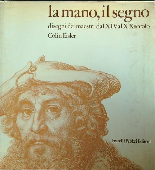 La mano, il segno. Disegni dei Maestri dal XIV al XX secolo - Colin Eisler - copertina