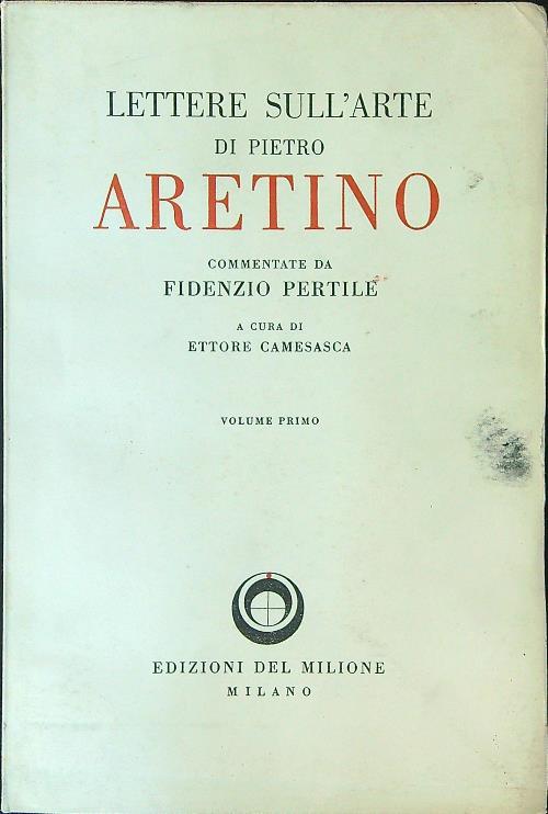 Lettere sull'arte di Pietro Aretino commentate da Fidenzio Pertile Vol 1 - Ettore Camesasca - copertina