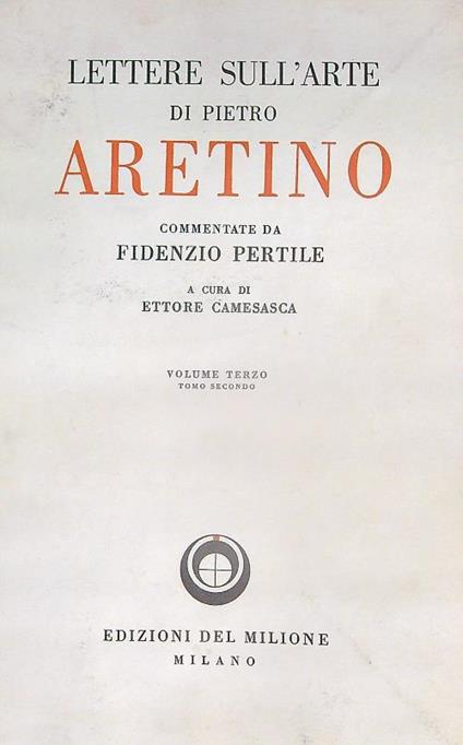 Lettere sull'arte di Pietro Aretino. Volume terzo tomo secondo - Ettore Camesasca - copertina