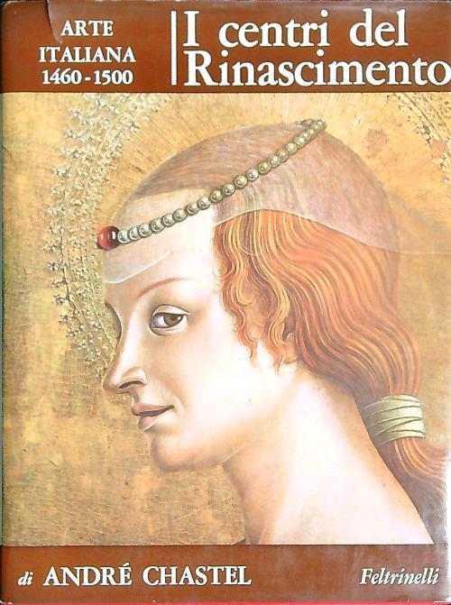 I centri del Rinascimento Arte Italiana 1460-1500 - André Chastel - copertina
