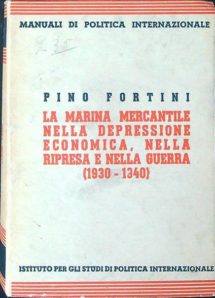 La marina mercantile nella depressione economica, nella ripresa e nella guerra 1930 - 1940 - Pino Fortini - copertina