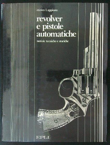 Revolver e pistole automatiche - Enrico L. Appiano - copertina