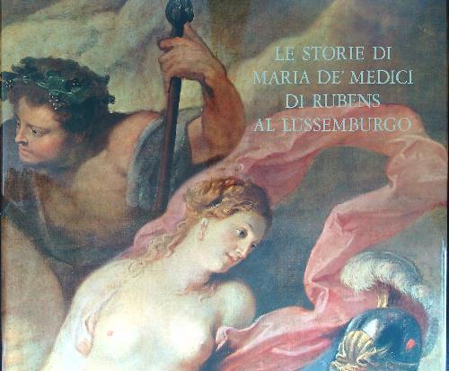 Le storie di maria De' Medici di Rubens al Lussemburgo - Jacques Thuillier - copertina