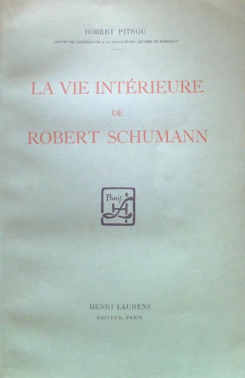 La vie interieure de Robert Schumann - Robert Pitrou - copertina