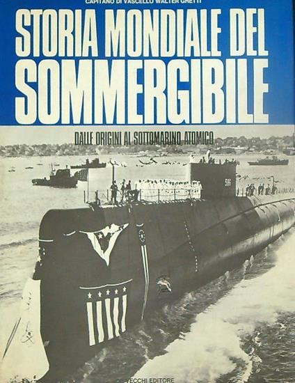 Storia mondiale del sommergibile : dalle origini al sottomarino - Walter Ghetti - copertina