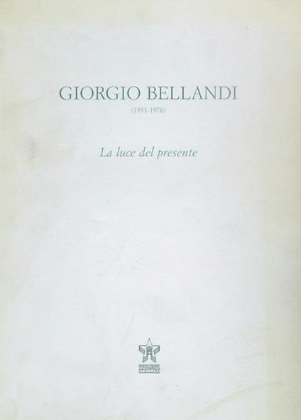Giorgio Bellandi 1931-1976. La luce del presente - copertina